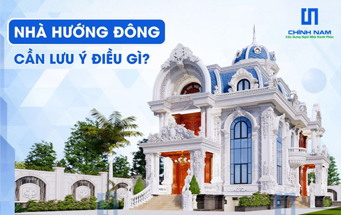 PHONG THỦY NHÀ HƯỚNG ĐÔNG CẦN LƯU Ý ĐIỀU GÌ?