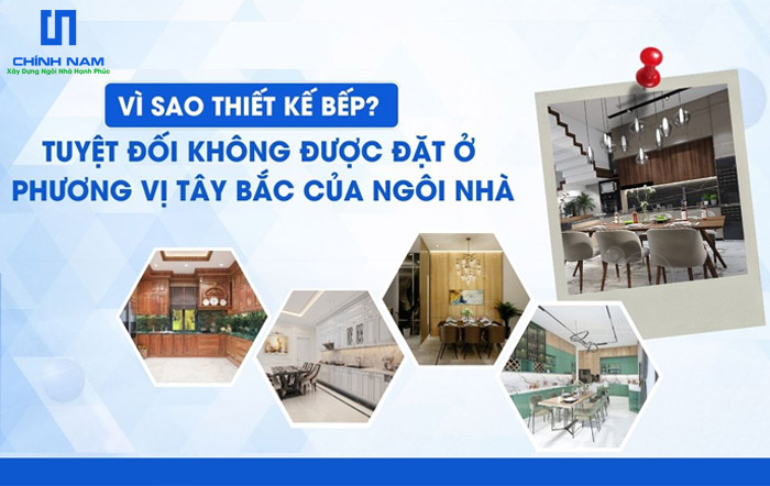 VÌ SAO KHI THIẾT KẾ BẾP TUYỆT ĐỐI KHÔNG ĐƯỢC ĐẶT Ở PHƯƠNG VỊ TÂY BẮC CỦA NGÔI NHÀ?