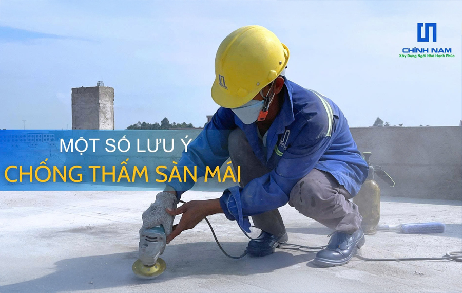 NHỮNG LƯU Ý GIÚP CHỐNG THẤM SÀN MÁI HIỆU QUẢ VÀ BỀN LÂU